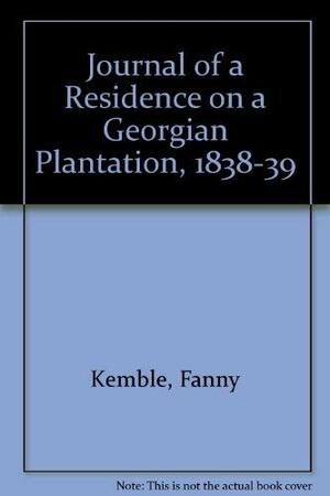 Journal Of A Residence On A Georgian Plantation In 1838 1839 by Fanny Kemble