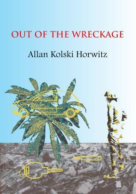 Out of the Wreckage by Allan Kolski Horwitz