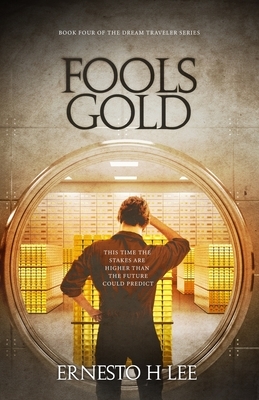 Fools Gold: The Dream Traveler Book Four by Ernesto H. Lee