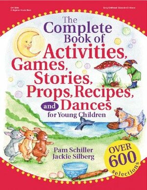 The Complete Book of Activities, Games, Stories, Props, Recipes and Dances for Young Children by Pam Schiller, Joan Waites, Jackie Silberg