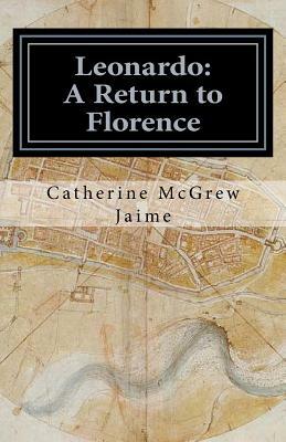 Leonardo: A Return to Florence by Catherine McGrew Jaime