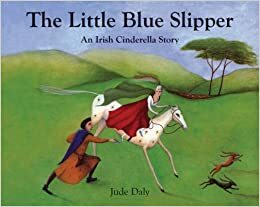 The Little Blue Slipper: An Irish Cinderella Story by Jude Daly
