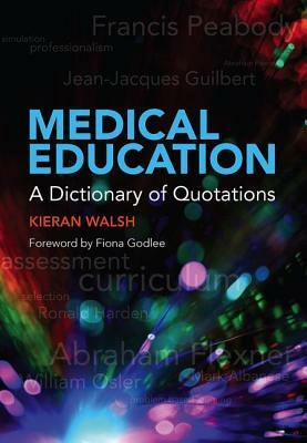 Medical Education: A Dictionary of Quotations by Kieran Walsh