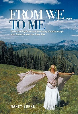 From We ... to Me: Understanding Death and the Ending of Relationships with Guidance from the Other Side by Nancy Burke