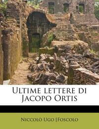 Ultime Lettere Di Jacopo Ortis by Niccolo Ugo [foscolo