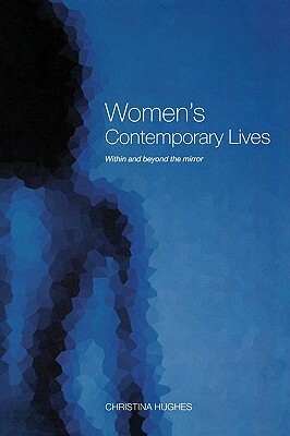 Women's Contemporary Lives: Within and Beyond the Mirror by Christina Hughes