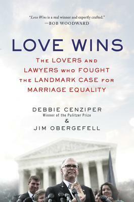Love Wins: The Lovers and Lawyers Who Fought the Landmark Case for Marriage Equality by Debbie Cenziper, Jim Obergefell