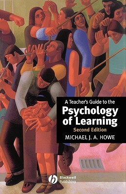 A Teacher's Guide to the Psychology of Learning by Michael J. a. Howe