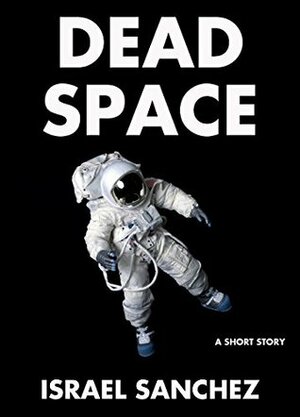 Dead Space: A Short Story by Israel Sanchez