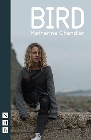 Bird (NHB Modern Plays) by Katherine Chandler