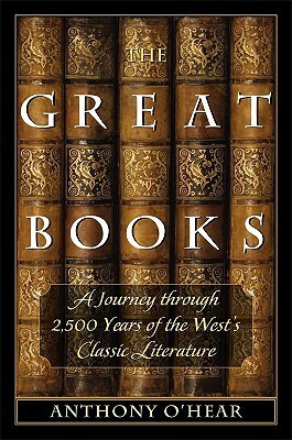 The Great Books: A Journey through 2,500 Years of the West's Classic Literature by Anthony O'Hear