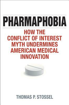 Pharmaphobia: How the Conflict of Interest Myth Undermines American Medical Innovation by Thomas P. Stossel