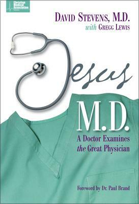 Jesus, M.D.: A Doctor Examines the Great Physician by Gregg Lewis, David Stevens MD