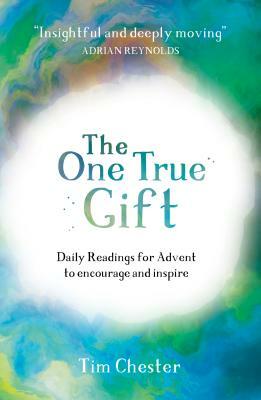 The One True Gift: Daily Readings for Advent to Encourage and Inspire by Tim Chester