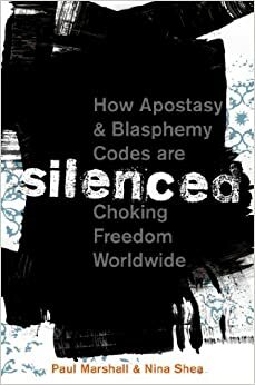 Silenced: How Apostasy and Blasphemy Codes are Choking Freedom Worldwide by Paul A. Marshall, Nina Shea