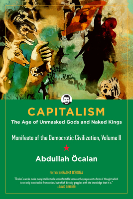 Capitalism, Volume 2: The Age of Unmasked Gods and Naked Kings (Manifesto of the Democratic Civilization) by Abdullah Öcalan