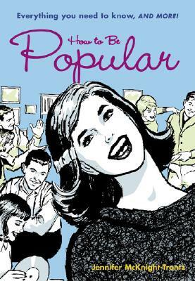 How to Be Popular: Everything You Need to Know, and More! by Jennifer McKnight-Trontz