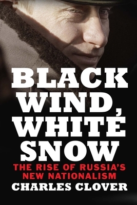 Black Wind, White Snow: The Rise of Russia's New Nationalism by Charles Clover