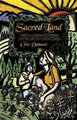 Sacred Land: Intuitive Gardening for Personal, Political & Environmental Change by Clea Danaan