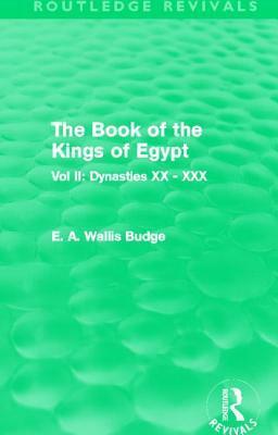 The Book of the Kings of Egypt (Routledge Revivals): Vol II: Dynasties XX - XXX by E. A. Wallis Budge