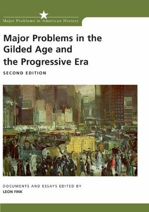 Major Problems in the Gilded Age and the Progressive Era by Leon Fink