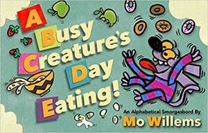 A Busy Creature's Day Eating! by Mo Willems
