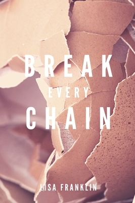 Break Every Chain by Lisa Franklin