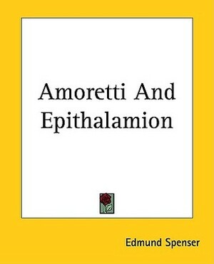 Amoretti And Epithalamion by Edmund Spenser
