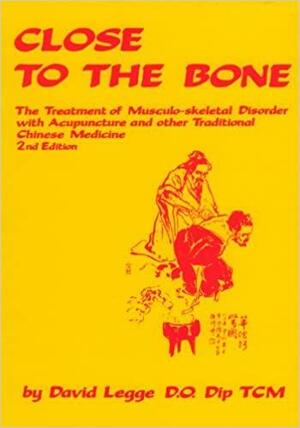 Close to the Bone: The Treatment of Musculo-skeletal Disorder with Acupuncture and other Traditional Chinese Medicine by David Legge