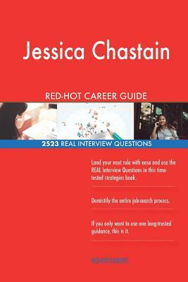 Jessica Chastain RED-HOT Career Guide; 2523 REAL Interview Questions by Twisted Classics