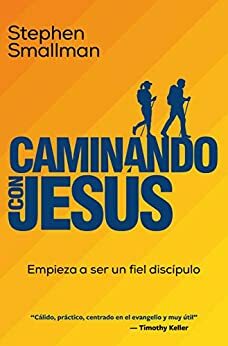 Caminando con Jesús: Empieza a ser un fiel discípulo by Stephen Smallman