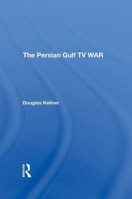 The Persian Gulf TV War by Douglas Kellner