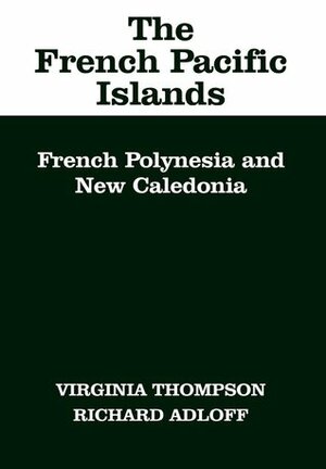 The French Pacific Islands: French Polynesia and New Caledonia by Richard Adloff, Virginia McLean Thompson