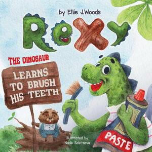 Rexy the Dinosaur Learns to Brush His Teeth: (children's Book about a Dinosaur Who Learns to Brush Teeth, Dinosaur Books, Brush Teeth Book, Bedtime St by Ellie J. Woods