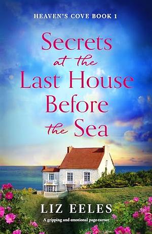 Secrets at the Last House Before the Sea by Liz Eeles