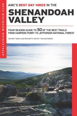 Amc's Best Day Hikes in the Shenandoah Valley: Four-Season Guide to 50 of the Best Trails from Harpers Ferry to Jefferson National Forest by Jennifer Adach, Michael R Martin