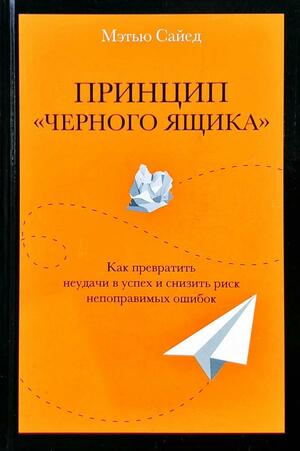 Принцип черного ящика. Как снизить риск неудач и непоправимых ошибок by Matthew Syed, Мэтью Сайед