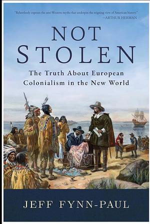 Not Stolen: The Truth About European Colonialism in the New World by Jeff Fynn-Paul