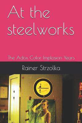 At the Steelworks: The Adox Color Implosion Years by Rainer Strzolka