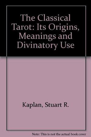 The Classical Tarot: It's origins, meanings and divinatory use by Stuart R. Kaplan