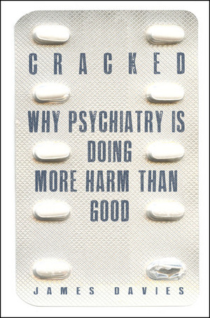 Cracked: Why Psychiatry is Doing More Harm Than Good by James Davies