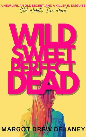 Wild Sweet Perfect Dead by Margot Drew Delaney