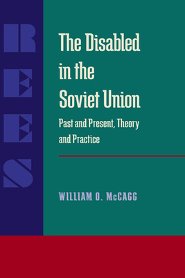 The Disabled In The Soviet Union: Past And Present, Theory And Practice by William O. McCagg