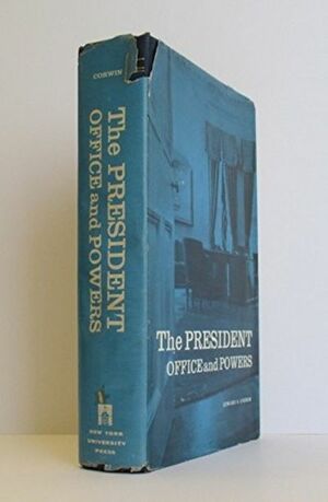 The President: Office and Powers by Edward S. Corwin