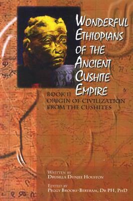 Wonderful Ethiopians of the Ancient Cushite Empire: Origin of the Civilization from the Cushites by Drusilla Dunjee Houston
