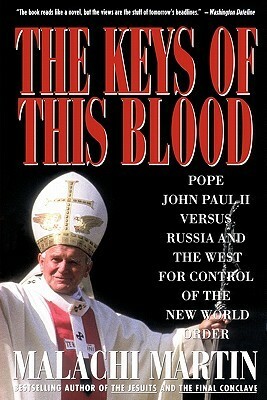 The Keys of This Blood: Pope John Paul II Versus Russia and the West for Control of the New World Order by Malachi Martin