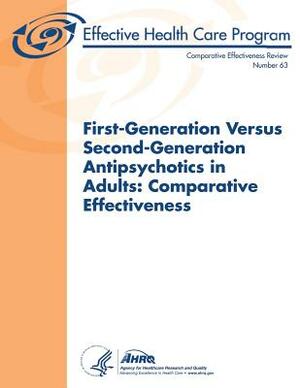 First-Generation Versus Second-Generation Antipsychotics in Adults: Comparative Effectiveness: Comparative Effectiveness Review Number 63 by U. S. Department of Heal Human Services, Agency for Healthcare Resea And Quality