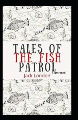 Tales of the Fish Patrol Illustrated by Jack London