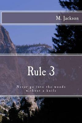 Rule 3: Never go into the woods without a knife by M. Jackson