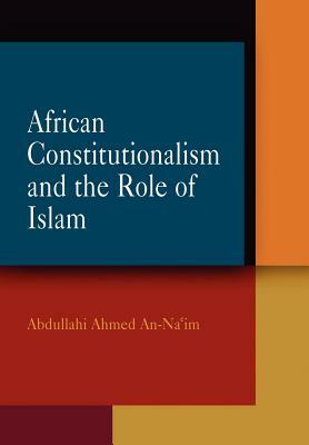 African Constitutionalism and the Role of Islam by Abdullahi Ahmed An-Na'im